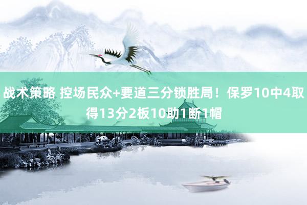 战术策略 控场民众+要道三分锁胜局！保罗10中4取得13分2板10助1断1帽