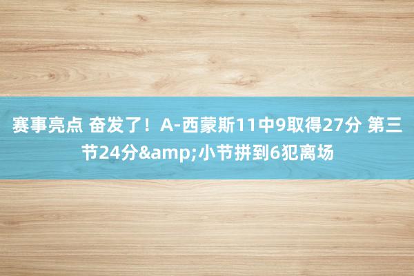 赛事亮点 奋发了！A-西蒙斯11中9取得27分 第三节24分&小节拼到6犯离场