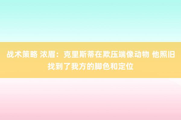 战术策略 浓眉：克里斯蒂在欺压端像动物 他照旧找到了我方的脚色和定位