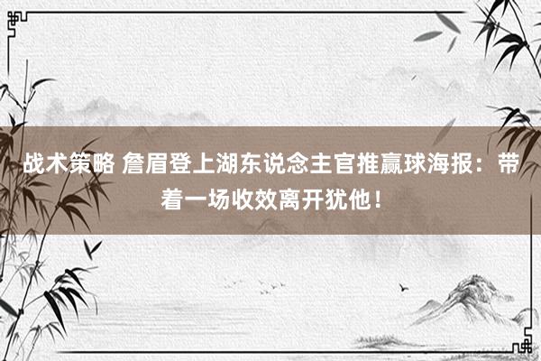 战术策略 詹眉登上湖东说念主官推赢球海报：带着一场收效离开犹他！