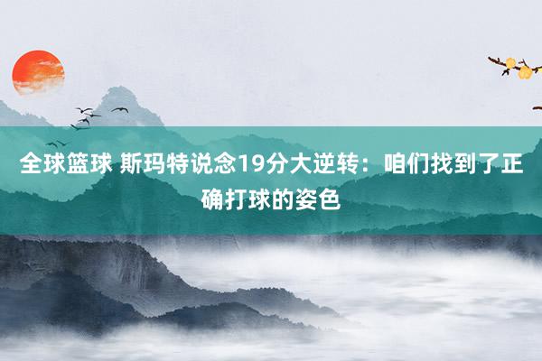 全球篮球 斯玛特说念19分大逆转：咱们找到了正确打球的姿色