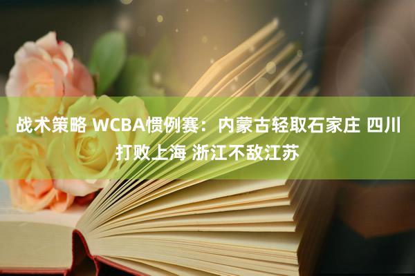 战术策略 WCBA惯例赛：内蒙古轻取石家庄 四川打败上海 浙