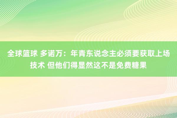 全球篮球 多诺万：年青东说念主必须要获取上场技术 但他们得显然这不是免费糖果