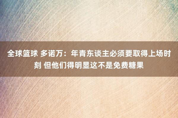 全球篮球 多诺万：年青东谈主必须要取得上场时刻 但他们得明显这不是免费糖果