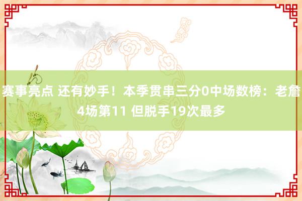 赛事亮点 还有妙手！本季贯串三分0中场数榜：老詹4场第11 