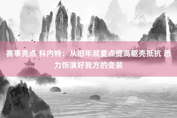 赛事亮点 科内特：从旧年就要点提高躯壳抵抗 悉力饰演好我方的变装