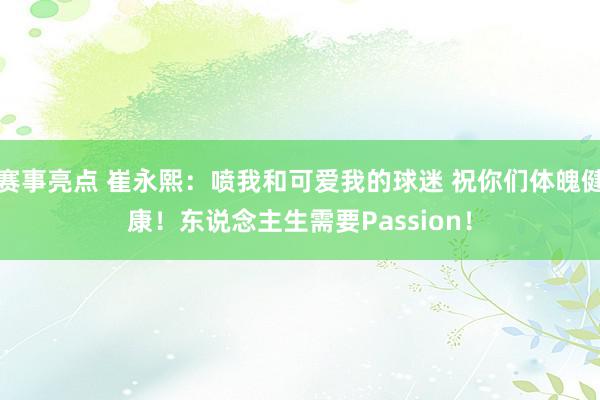 赛事亮点 崔永熙：喷我和可爱我的球迷 祝你们体魄健康！东说念