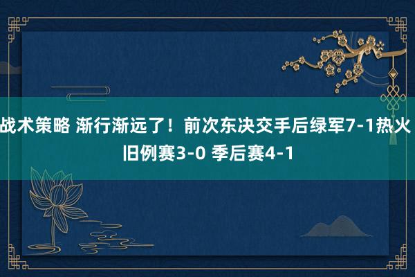 战术策略 渐行渐远了！前次东决交手后绿军7-1热火 旧例赛3