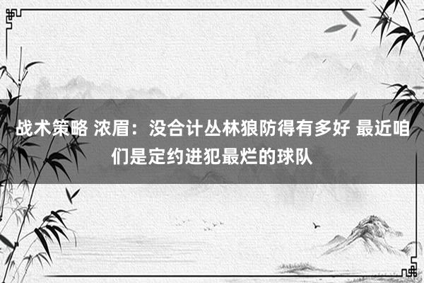 战术策略 浓眉：没合计丛林狼防得有多好 最近咱们是定约进犯最