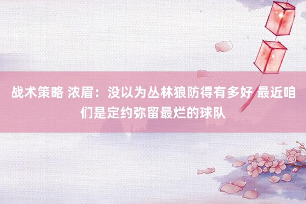 战术策略 浓眉：没以为丛林狼防得有多好 最近咱们是定约弥留最