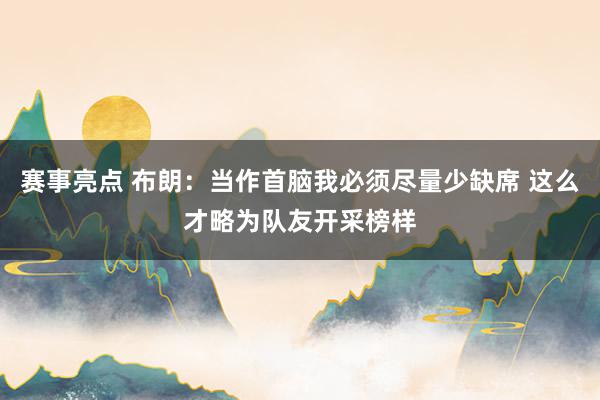 赛事亮点 布朗：当作首脑我必须尽量少缺席 这么才略为队友开采榜样