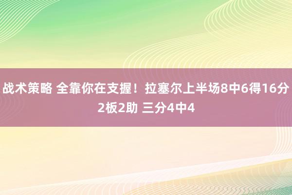 战术策略 全靠你在支握！拉塞尔上半场8中6得16分2板2助 三分4中4