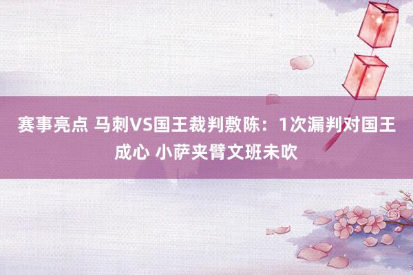 赛事亮点 马刺VS国王裁判敷陈：1次漏判对国王成心 小萨夹臂文班未吹