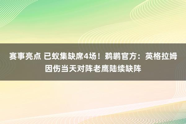 赛事亮点 已蚁集缺席4场！鹈鹕官方：英格拉姆因伤当天对阵老鹰