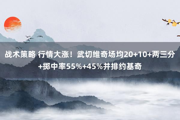 战术策略 行情大涨！武切维奇场均20+10+两三分+掷中率5