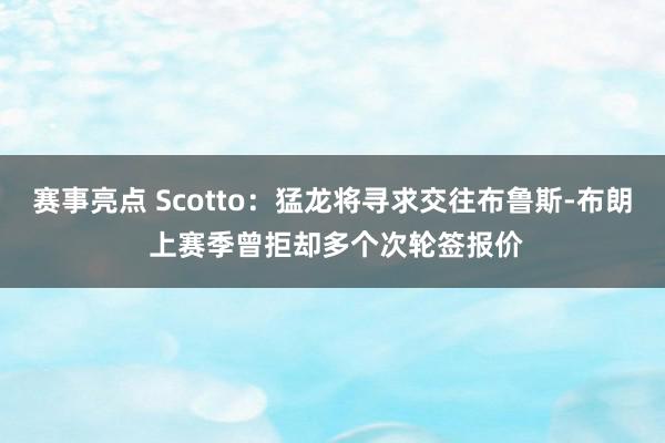 赛事亮点 Scotto：猛龙将寻求交往布鲁斯-布朗 上赛季曾