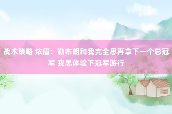 战术策略 浓眉：勒布朗和我完全思再拿下一个总冠军 我思体验下冠军游行