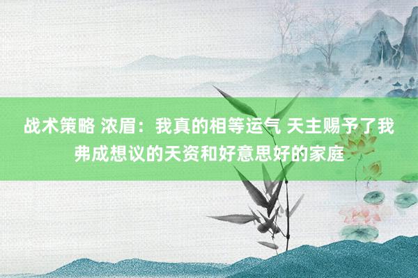 战术策略 浓眉：我真的相等运气 天主赐予了我弗成想议的天资和