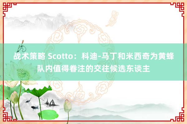 战术策略 Scotto：科迪-马丁和米西奇为黄蜂队内值得眷注