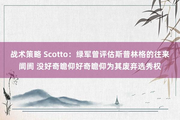 战术策略 Scotto：绿军曾评估斯普林格的往来阛阓 没好奇瞻仰好奇瞻仰为其废弃选秀权